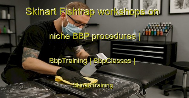 Skinart Fishtrap workshops on niche BBP procedures | BbpTraining | BbpClasses | SkinartTraining-United States